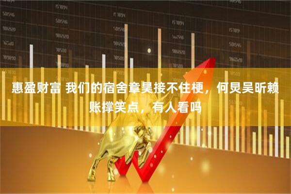 惠盈财富 我们的宿舍章昊接不住梗，何炅吴昕赖账撑笑点，有人看吗