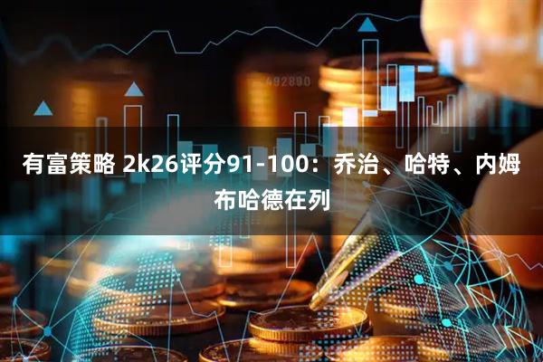 有富策略 2k26评分91-100：乔治、哈特、内姆布哈德在列