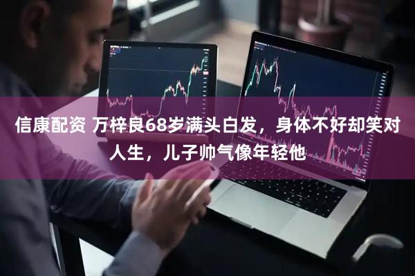 信康配资 万梓良68岁满头白发，身体不好却笑对人生，儿子帅气像年轻他