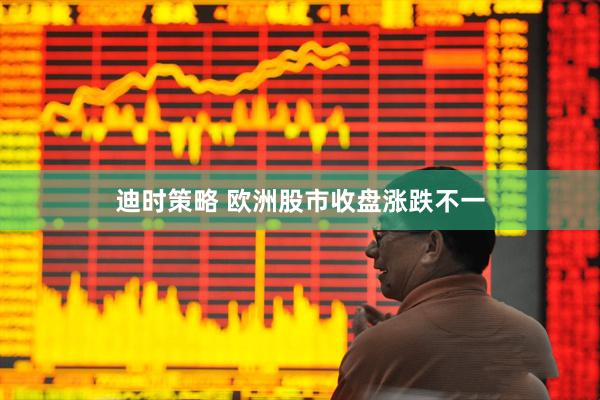 迪时策略 欧洲股市收盘涨跌不一